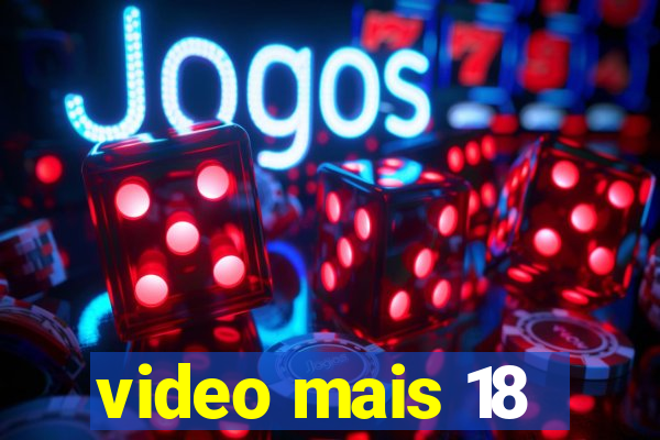 video mais 18
